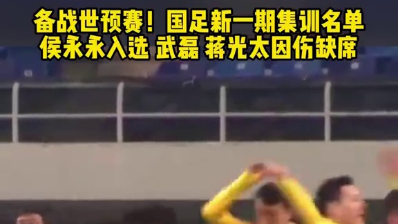 全力备战世预赛！国足新一期集名单 挪甲#候永永 首次入围 #武磊 蒋光太因伤缺席 #国足世预赛 #内