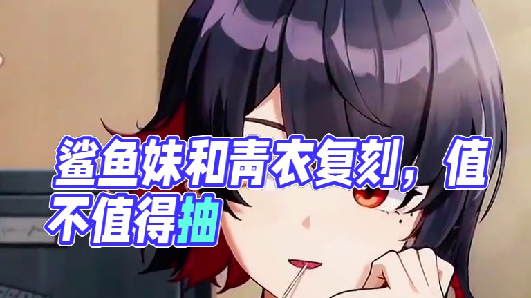 鲨鱼妹和青衣复刻，到底值不值得抽！ #绝区零 #绝区零攻略杂谈 #绝区零创作激励计划 #绝区零星见雅
