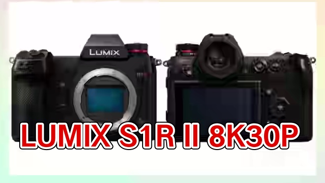 LUMIX S1R II更多参数规格曝光:
8K30P、4K120P无裁切
8.1K片门全开后续通过