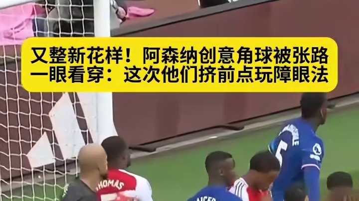 资深老专家！阿森纳角球战术新花样，被张路一眼看穿，...