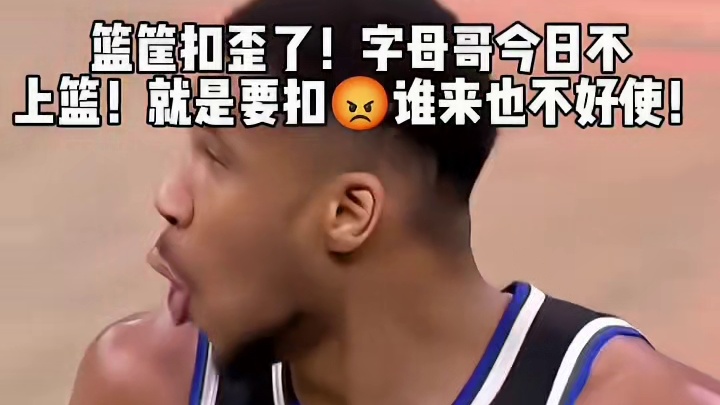 篮筐吃了多大罪！字母哥冲击篮框！个个扣篮！有人拦着 就隔扣