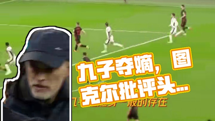 九子夺嫡大结局，图赫尔公开批评头号混子！确立贝林厄姆为核心