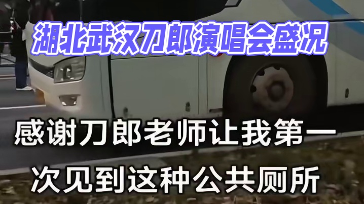 湖北武汉刀郎演唱会人流量太大了！官方也很给力？连移动公厕都为大家准备好啦！还特设来回公交车，列车！方