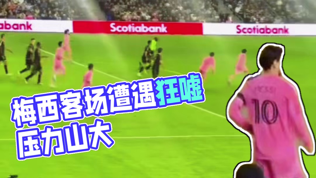 梅西主罚角球时被洛杉矶球迷狂嘘，客场踢球压力太大