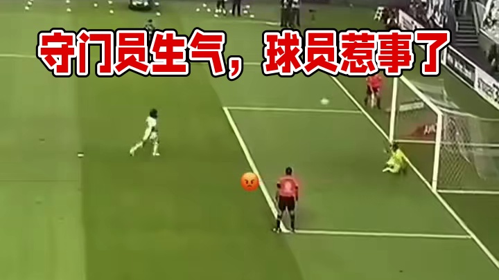 球员做了什么让守门员那么生气？#足球