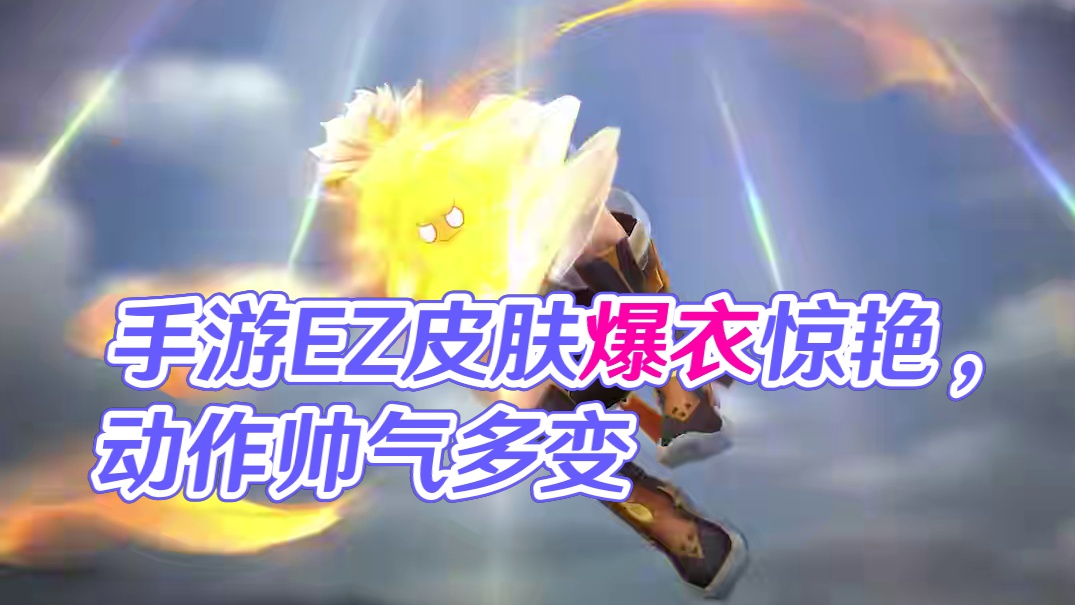 手游还在蒸蒸日上！EZ传说皮竟然可以爆衣！ 