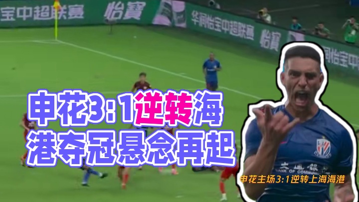 上海申花主场3比1逆转上海海港，中超夺冠悬念再起
