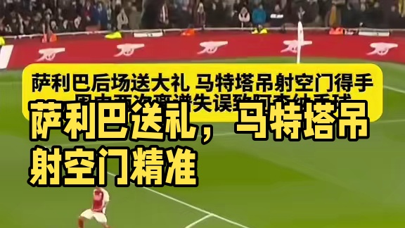 该醒醒了！萨利巴后场送礼，马特塔吊射空门得手，阿森...