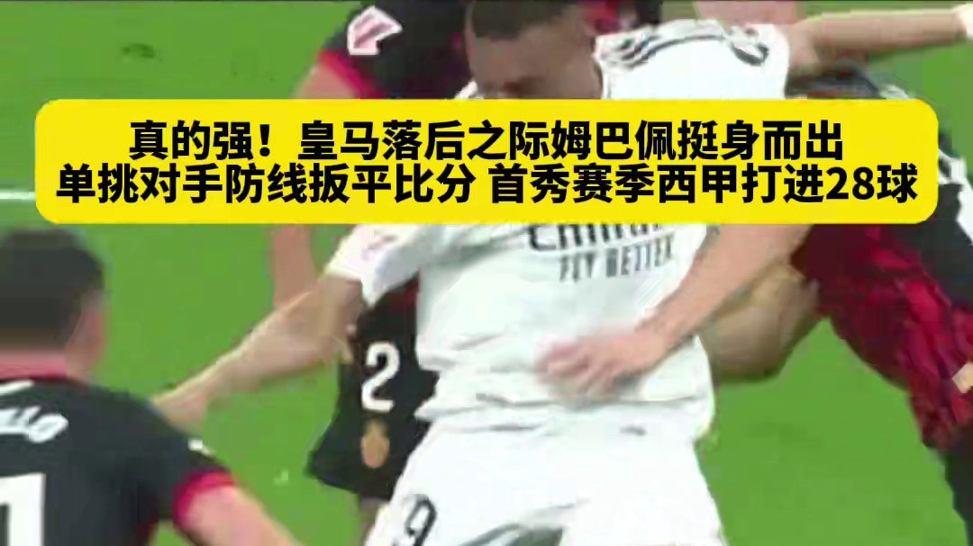 还得看姆总！皇马0比1落后，姆巴佩一人单挑马略卡整条防线扳平比分，皇马首秀赛季西甲打进28球，队史首