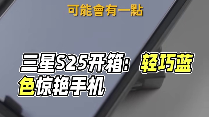 Galaxy S25 Edge开箱视频！ 蓝色成为今年流行色？iPhone 17也将跟进