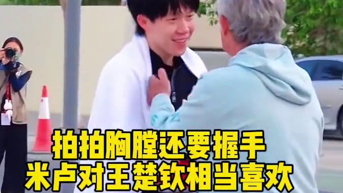 王楚钦人见人爱呀，米卢亲自过来握手并送上拥抱