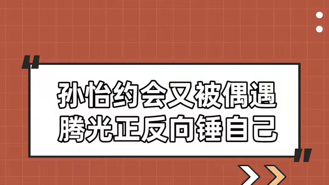 孙怡腾光正再次被偶遇，腾光正反向锤自己