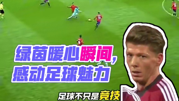绿茵赛场那些感人的暖心瞬间！这就是足球的魅力吧