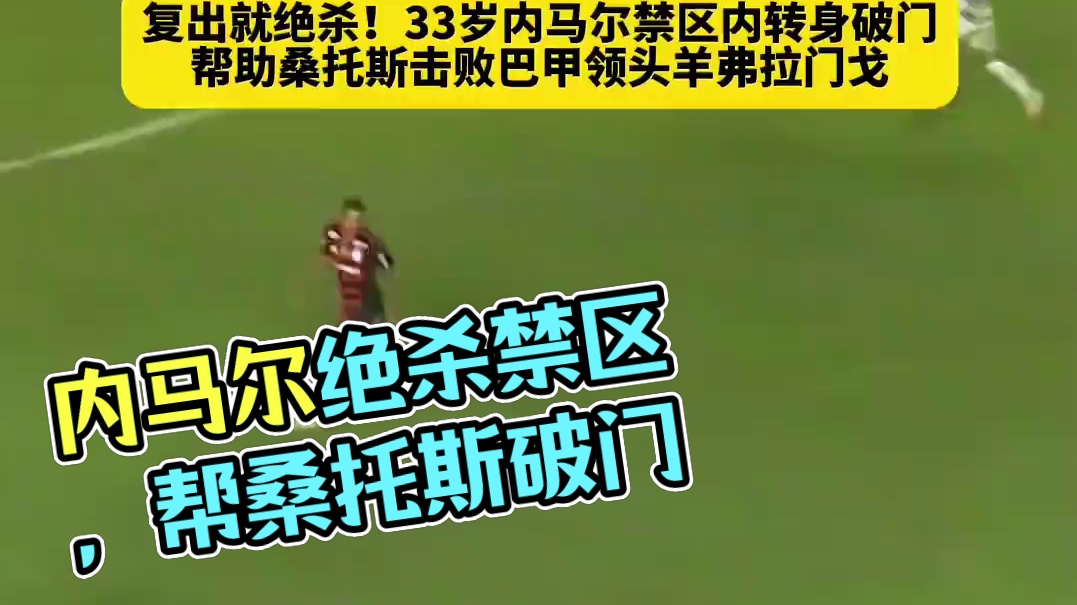 复出就绝杀！33岁内马尔禁区内转身破门，帮助桑托斯...