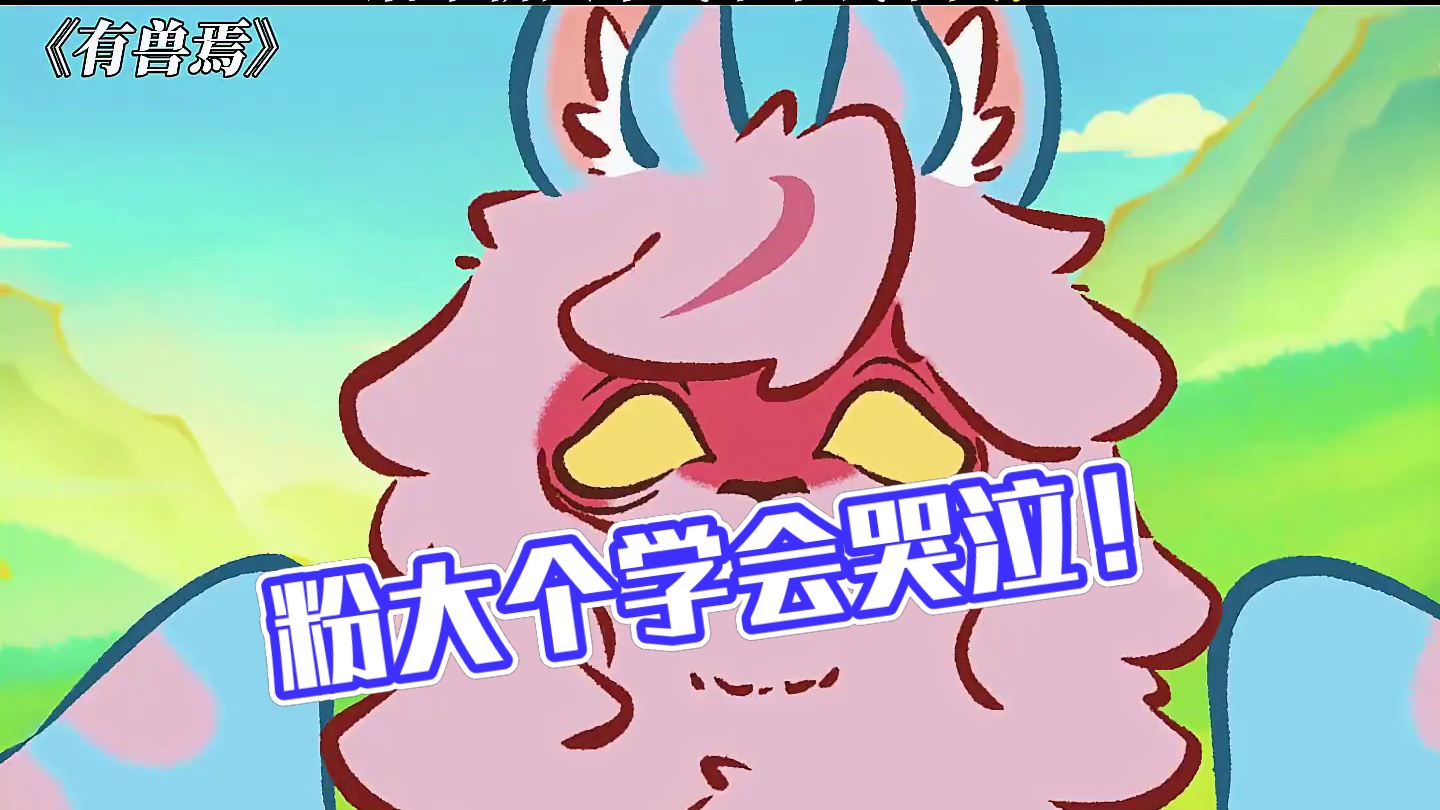 后来粉大个终于学会了哭泣 #有兽焉 #动漫 #每周B看