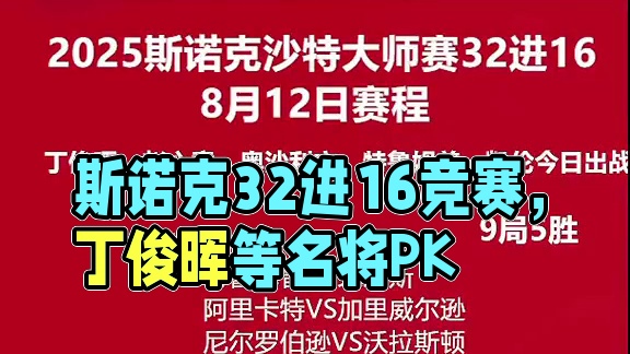 2025斯诺克沙特大师赛32进16，8月12日赛程。丁俊晖，赵心童，奥沙利文，凯伦威尔逊，张安达，斯