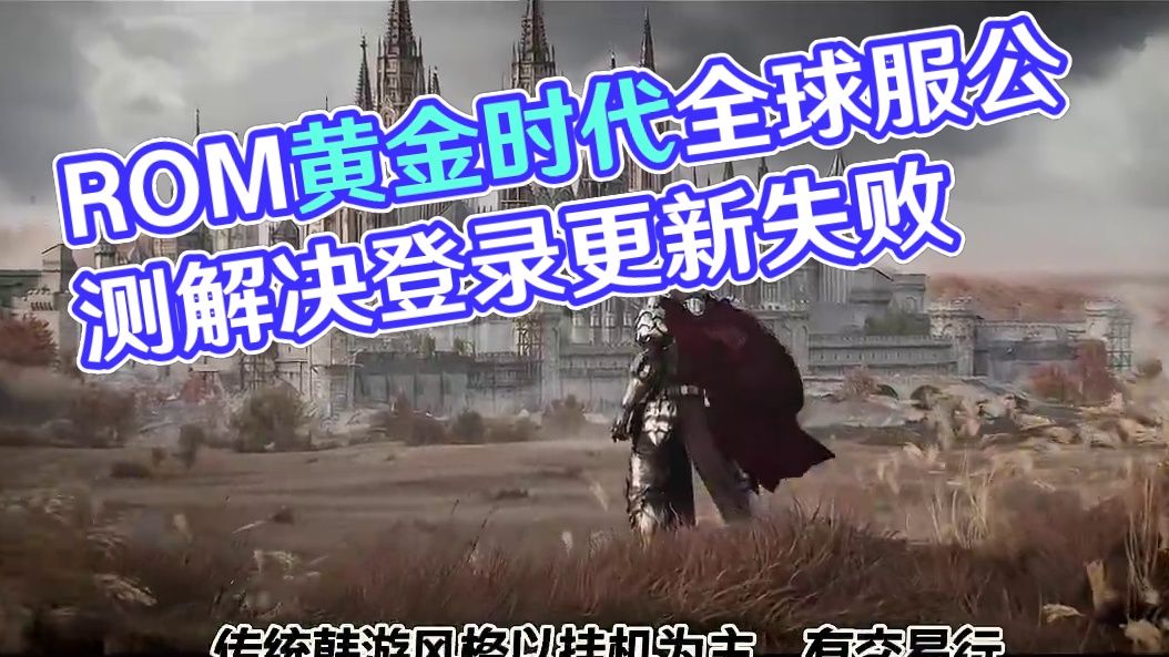 ROM黄金时代 正式公测 游戏登录失败、更新失败解决方法 #王权之忆 #ROM黄金时代 #MMORP
