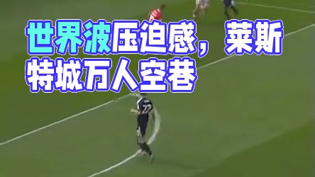 屏住呼吸，压迫感催生世界波 # 莱斯特城 #