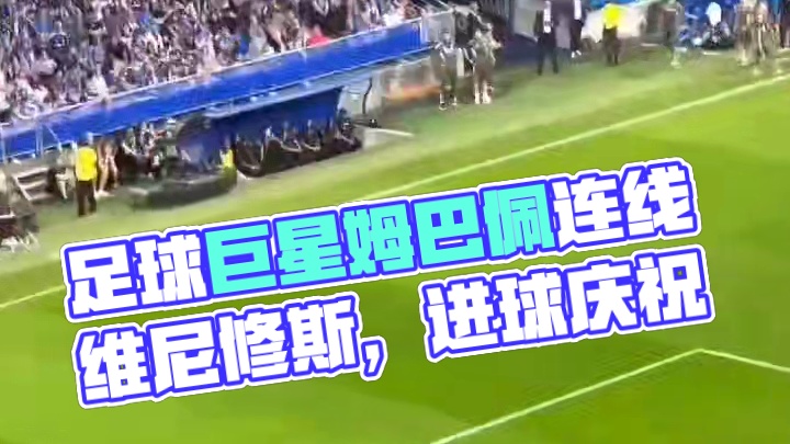 终于来电了！姆熊连线，姆巴佩进球后跑向维尼修斯