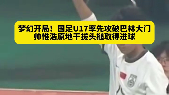 梦幻开局！U17国足率先攻破巴林大门#足球