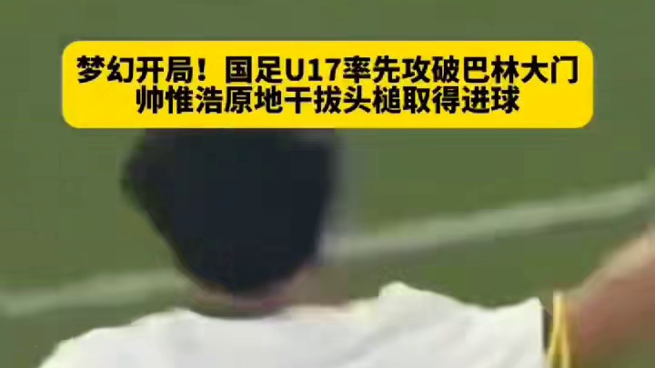 梦幻开局！U17亚洲杯预选赛首轮面对巴林，也太精彩了。
