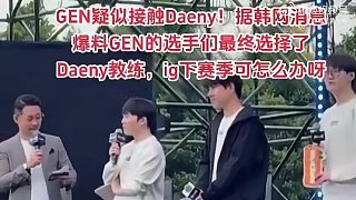 GEN疑似接觸Daeny！據(jù)韓網(wǎng)消息爆料GEN的選手們最終選擇了Daeny教練，ig下賽季可怎么辦呀 ???
