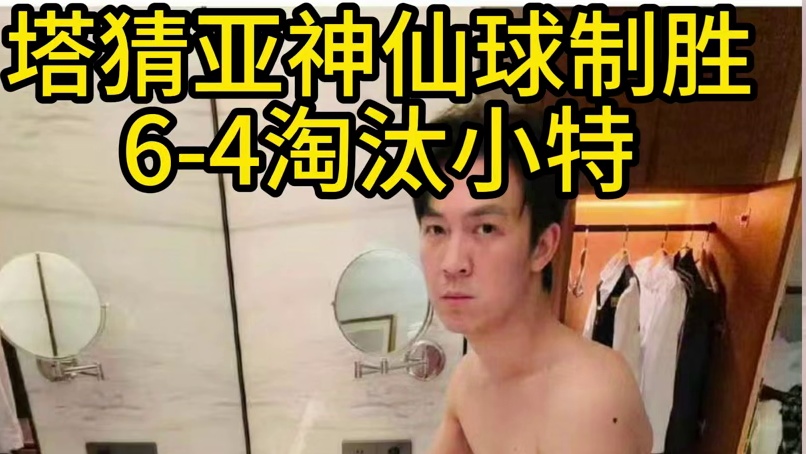 塔猜亚神仙球制胜，6-4淘汰世界第一小特