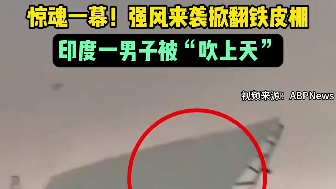 惊魂一幕！强风来袭掀翻铁皮棚，印度一男子被“吹上天”