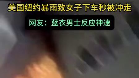 美国纽约暴雨致女子下车秒被冲走 网友：蓝衣男士反应神速