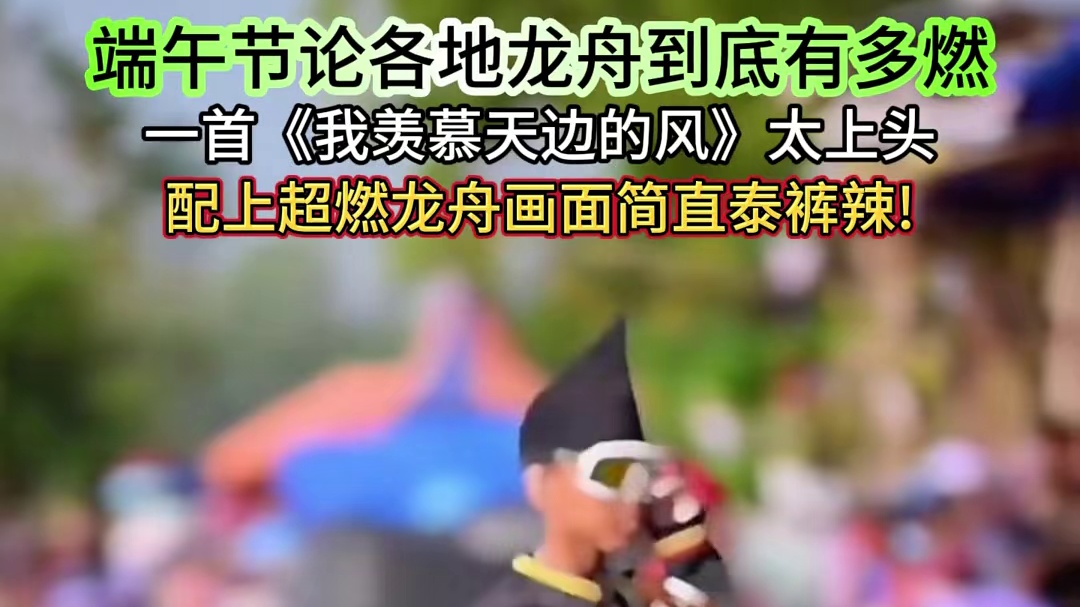 端午节论各地龙舟到底有多燃一首《我羡慕天边的风》配上超燃龙舟画面简直泰裤辣!