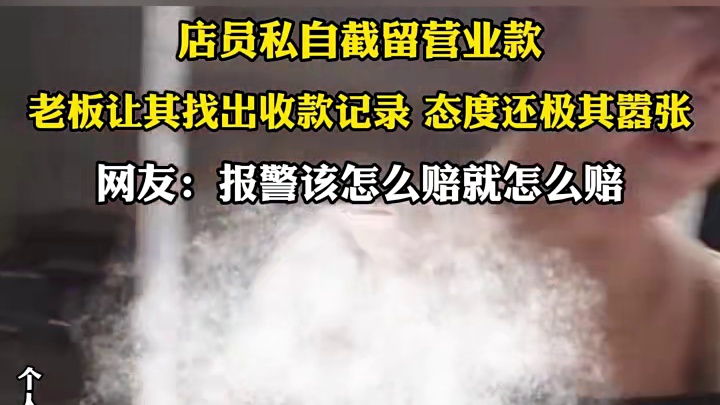 店员私自截留营业款，老板让其找出收款记录 态度还极其嚣张，网友:报警该怎么赔就怎么赔前车故意别车后车