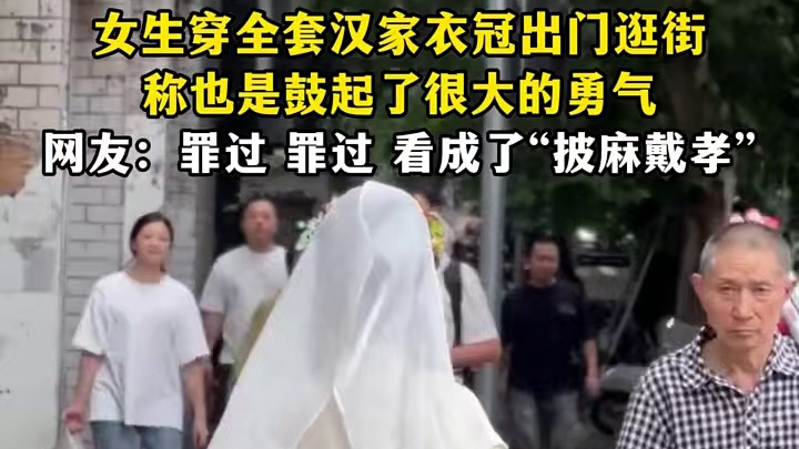 女生穿全套汉家衣冠出门逛街，称也是鼓起了很大的勇气，网友:罪过 罪过看成了“披麻戴孝”1