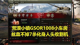 【坦克世界】荒漠小鎮(zhèn)GSOR1008小車(chē)房絲血不掉7殺化身人頭收割機(jī)