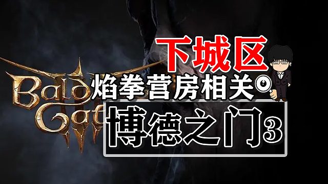 下城区-焰拳营房相关！博德之门3攻略-任务篇