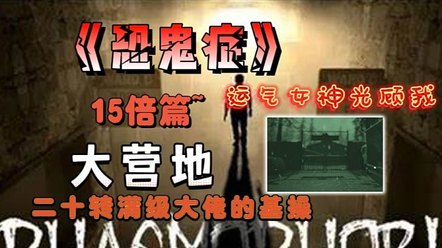 《恐鬼症》15倍篇~大营地沉睡着一具神明——幸运女神！二十转满级玩家也被幸运关注啦~哈哈哈哈~