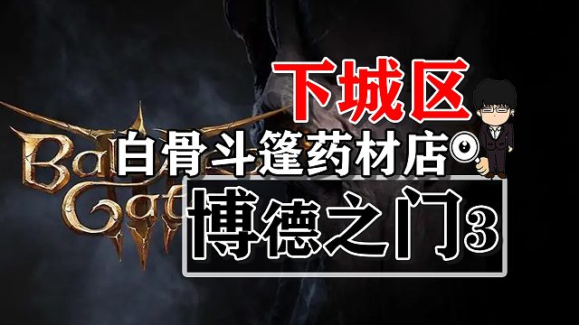 下城区-白骨斗篷药材店！博德之门3攻略-任务篇