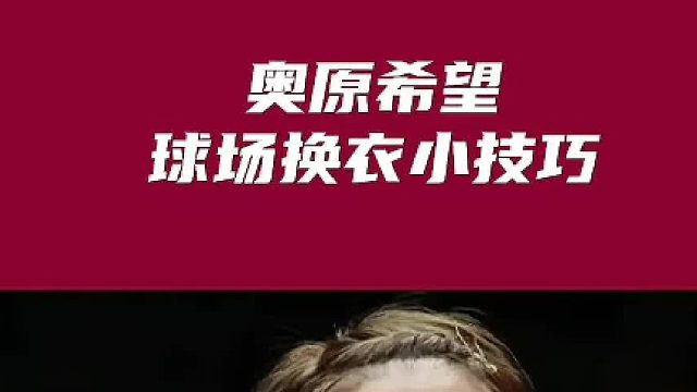 小姐姐夏天打球容易出汗，奥原希望教你球场秒换球衣小技巧