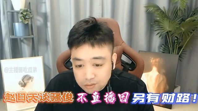 赵日天谈骚俊不直播因另有财路！