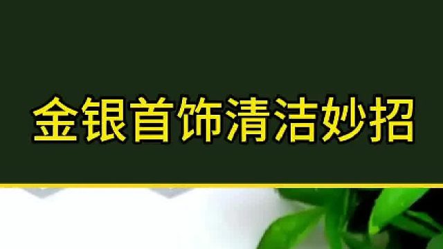 金银首饰在家也可以清洗，你学会了吗？