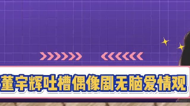 董宇辉吐槽偶像剧无脑爱情观