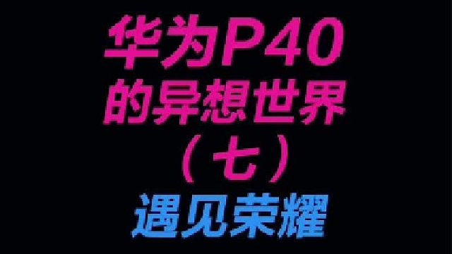华为p40的异想世界（七）：遇见荣耀…
