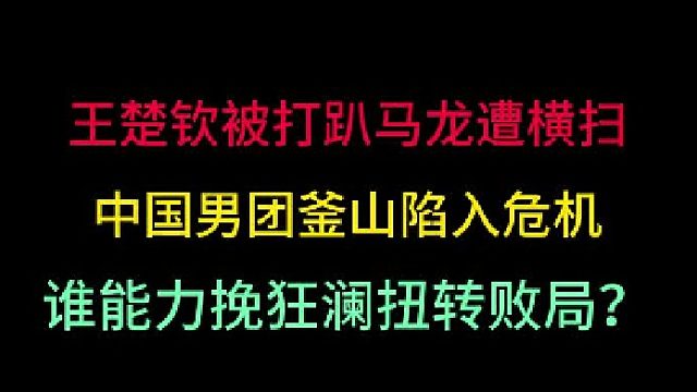 第三集 中国男团遇历史最大危机！王楚钦被打趴马龙遭横扫，谁能力挽狂澜 