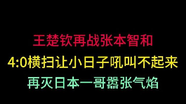 王楚钦再战张本智和！4 -0横扫碾压之势打懵对手，打的其不敢吼叫 