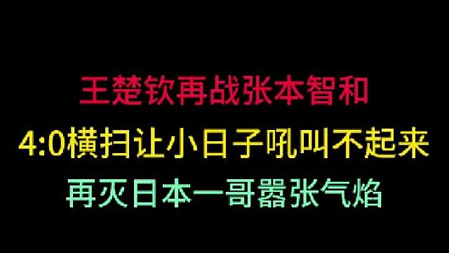 王楚钦再战张本智和！4 -0横扫碾压之势打懵对手，打的其不敢吼叫 