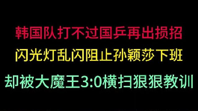 韩国队妄想用损招打败国乒！却没想到被孙颖莎霸气回击，3 -0血洗 
