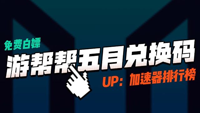 游帮帮加速口令兑换CDK五月最新！7天电脑手机游戏加速时长免费领！