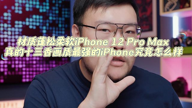 iPhone 12 Pro Max 真的十三香画质最强的iPhone究竟怎么样