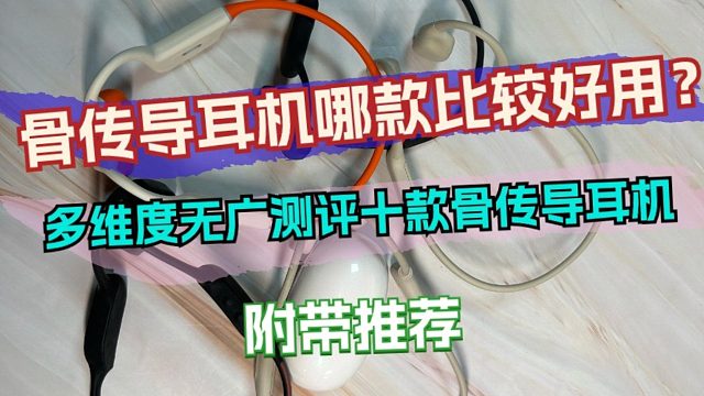 骨传导耳机哪款比较好用？多维度无广测评十款骨传导耳机附带推荐