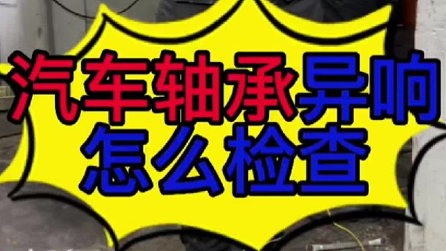 汽车轴承怎么检查？ 汽车有异响是什么原因导致的？
