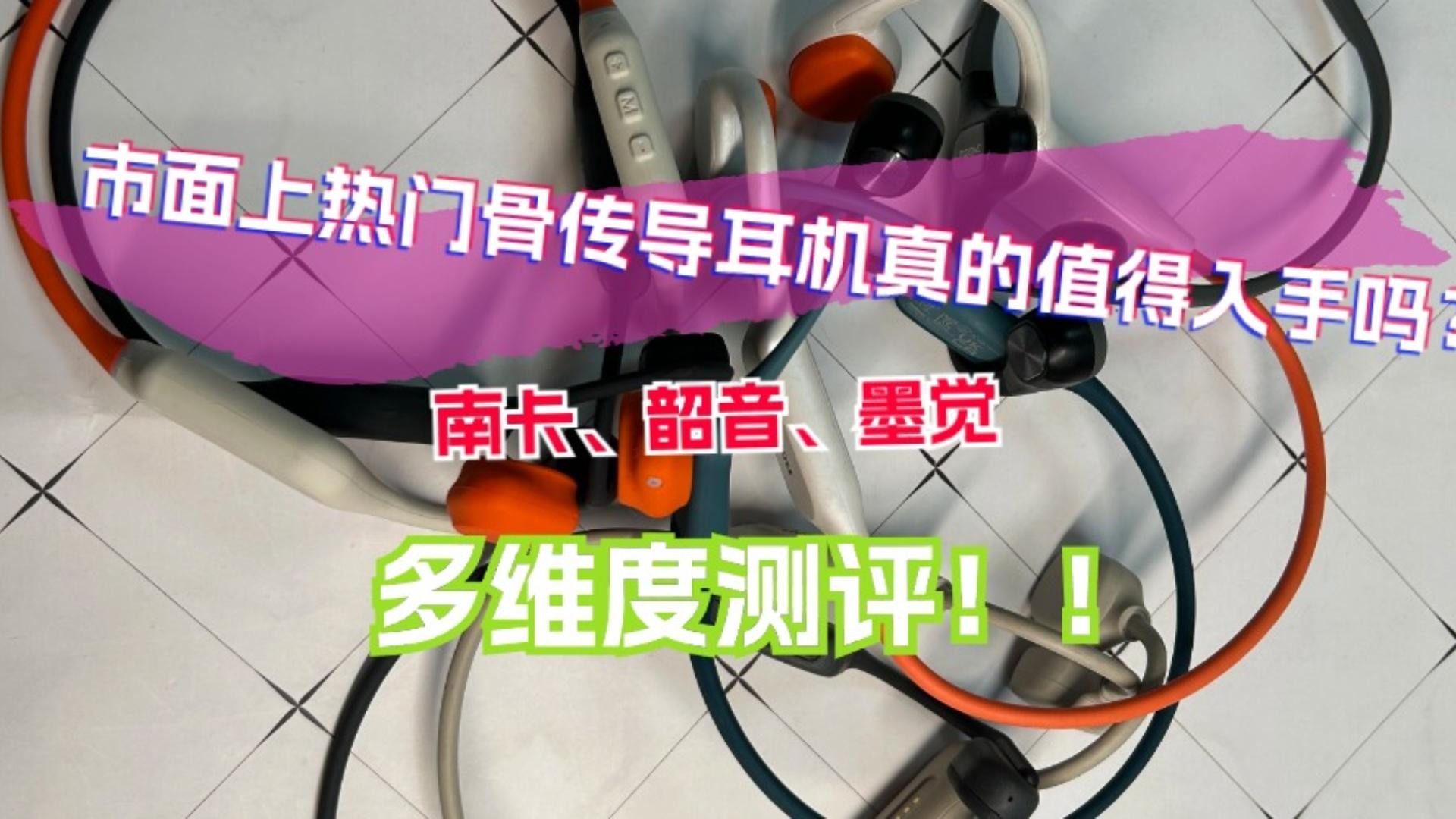 市面上热门骨传导耳机真的值得入手吗？南卡、韶音、墨觉多维度测评